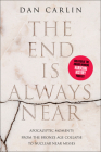 The End Is Always Near: Apocalyptic Moments from the Bronze Age Collapse to Nuclear Near Misses By Dan Carlin Cover Image
