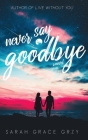 Never Say Goodbye By Sarah Grace Grzy Cover Image