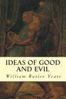 Ideas of Good and Evil By William Butler Yeats Cover Image