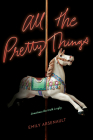 All the Pretty Things By Emily Arsenault Cover Image