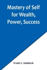 Mastery of Self for Wealth, Power, Success By Frank C. Haddock Cover Image