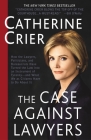 The Case Against Lawyers: How the Lawyers, Politicians, and Bureaucrats Have Turned the Law into an Instrument of Tyranny--and What We as Citizens Have to Do About It By Catherine Crier Cover Image