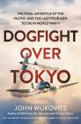 Dogfight over Tokyo: The Final Air Battle of the Pacific and the Last Four Men to Die in World War II By John Wukovits Cover Image