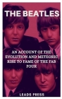 The Beatles: An Account of the Evolution and Meteoric Rise to Fame of the Fab Four By Leads Press Cover Image