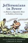 Jeffersonians in Power: The Rhetoric of Opposition Meets the Realities of Governing (Jeffersonian America) By Joanne B. Freeman (Editor), Johann N. Neem (Editor), James E. Lewis (Contribution by) Cover Image