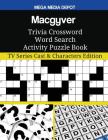Macgyver Trivia Crossword Word Search Activity Puzzle Book: TV Series Cast & Characters Edition By Mega Media Depot Cover Image