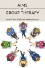 Aims Of Group Therapy: How To Start A Spiritual Healing Journey: Disadvantages Of Group Therapy By Harley Siegler Cover Image
