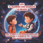 LEO - Il bambino che sognava lo spazio: Una storia illustrata di fantasia, avventura e scoperta per i bambini che amano le stelle Cover Image