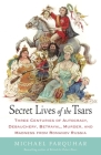 Secret Lives of the Tsars: Three Centuries of Autocracy, Debauchery, Betrayal, Murder, and Madness from Romanov Russia By Michael Farquhar Cover Image