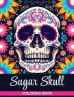 Sugar Skulls Coloring Book: A Coloring Book for Teens and Adults: Stress Relieving Skull Designs for Adults Relaxation By Tonpublish Cover Image