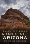 Abandoned Arizona: Mining and Memories By Susan Tatterson Cover Image