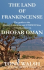 The Land of Frankincense - Dhofar Oman: The guide to the History, Locations and UNESCO Sites of Frankincense By Tony Walsh Cover Image