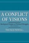 A Conflict of Visions: Ideological Origins of Political Struggles By Thomas Sowell Cover Image