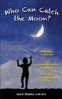 Who Can Catch the Moon? Heartfelt, Humorous and Compelling Stories of Resiliency in Society's Most Vulnerable Children Cover Image