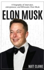 Elon Musk: A Biography of Innovator, Entrepreneur, and Billionaire Elon Musk By Matt Clarke Cover Image