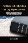 The Right to Be Christian in a Gay Rights America: A Biblical and Constitutional Defense Against the Persecution of Christians Who Do Not Support Homo By Elreta Dodds Cover Image