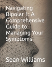Navigating Bipolar 1: A Comprehensive Guide to Managing Your Symptoms Cover Image