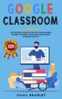 Google Classroom: The Teacher's Guide To Set-Up a Solid Course, Connect Students, And Start your Online Learning Activity (2020) Cover Image