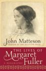 The Lives of Margaret Fuller: A Biography By John Matteson Cover Image