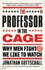 The Professor in the Cage: Why Men Fight and Why We Like to Watch By Jonathan Gottschall Cover Image