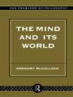 The Mind and its World (Problems of Philosophy) By Gregory McCulloch Cover Image