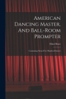 American Dancing Master, And Ball-room Prompter: Containing About Five Hundred Dances By Elias Howe Cover Image