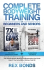 Complete Bodyweight Training for Beginners and Seniors: 7x Your Strength Gains + Shredded Secrets: The Ultimate Muscle Building and Bodybuilding Diet By Rex Bonds Cover Image