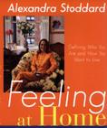 Feeling at Home: Defining Who You Are And How You Want To Live By Alexandra Stoddard Cover Image