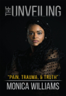 The Unveiling: Pain, Trauma, and Truth By Monica Williams Cover Image
