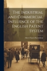 The Industrial and Commercial Influence of the English Patent System By Albert Francis Ravenshear Cover Image