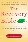 The Recovery Bible: Discover the Classic Books That Inspired the Founders of the Modern Recovery Movement--Includes the Original Landmark Work Alcoholics Anonymous By Bill W., Emmet Fox, James Allen, Henry Drummond, William James Cover Image