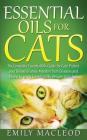 Essential Oils for Cats: The Complete Essential Oils Guide for Cats! Protect Your Beloved Family Member from Diseases and Illnesses by Using Es Cover Image
