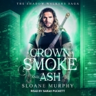 A Crown of Smoke and Ash Lib/E By Sloane Murphy, Sarah Puckett (Read by) Cover Image