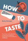 How to Taste: The Curious Cooks Handbook to Seasoning and Balance, from Umami to Acid and Beyo ndwith Recipes By Becky Selengut Cover Image