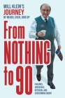 From Nothing To 90: Failures, Successes, Betrayal and Overcoming Doubt By Will Klein, Robert G. Rogers (Editor) Cover Image