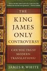 The King James Only Controversy: Can You Trust Modern Translations? Cover Image