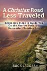 A Christian Road Less Traveled: Seven Key Steps to Guide You On the Narrow Path to a Successful Christian Life By Buck Jacobs Cover Image