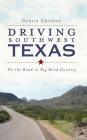 Driving Southwest Texas: On the Road in Big Bend Country By Byron Browne Cover Image