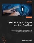 Cybersecurity Strategies and Best Practices: A comprehensive guide to mastering enterprise cyber defense tactics and techniques Cover Image
