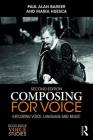 Composing for Voice: Exploring Voice, Language and Music (Routledge Voice Studies) By Paul Barker, Maria Huesca Cover Image
