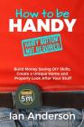 How to be Handy [hairy bottom not required]: Build Money Saving DIY Skills, Create a Unique Home and Properly Look After Your Stuff By Ian Anderson Cover Image