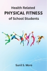 Health Related PHYSICAL FITNESS of School Students By Sunil S. More Cover Image