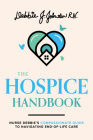 The Hospice Handbook: Nurse Debbie's Compassionate Guide to End-Of-Life Care By Debbie J. Johnston Cover Image