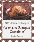 303 Ultimate Brown Sugar Cookie Recipes: Best Brown Sugar Cookie Cookbook for Dummies By Jessica Capone Cover Image