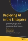Deploying AI in the Enterprise: It Approaches for Design, Devops, Governance, Change Management, Blockchain, and Quantum Computing Cover Image