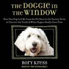 The Doggie in the Window: How One Dog Led Me from the Pet Store to the Factory Farm to Uncover the Truth of Where Puppies Really Come from By Rory Kress, Teri Schnaubelt (Read by) Cover Image