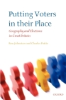 Putting Voters in Their Place: Geography and Elections in Great Britain (Oxford Geographical and Environmental Studies) By Ron Johnston, Charles Pattie Cover Image