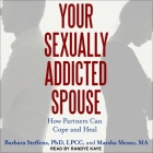 Your Sexually Addicted Spouse Lib/E: How Partners Can Cope and Heal By Marsha Means, Barbara Steffens, Randye Kaye (Read by) Cover Image