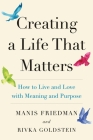 Creating a Life That Matters: How to Live and Love with Meaning and Purpose By Rivka Goldstein, Manis Friedman Cover Image