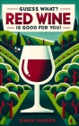 Guess What? Red Wine is Good For You! By Simon Hughes Cover Image